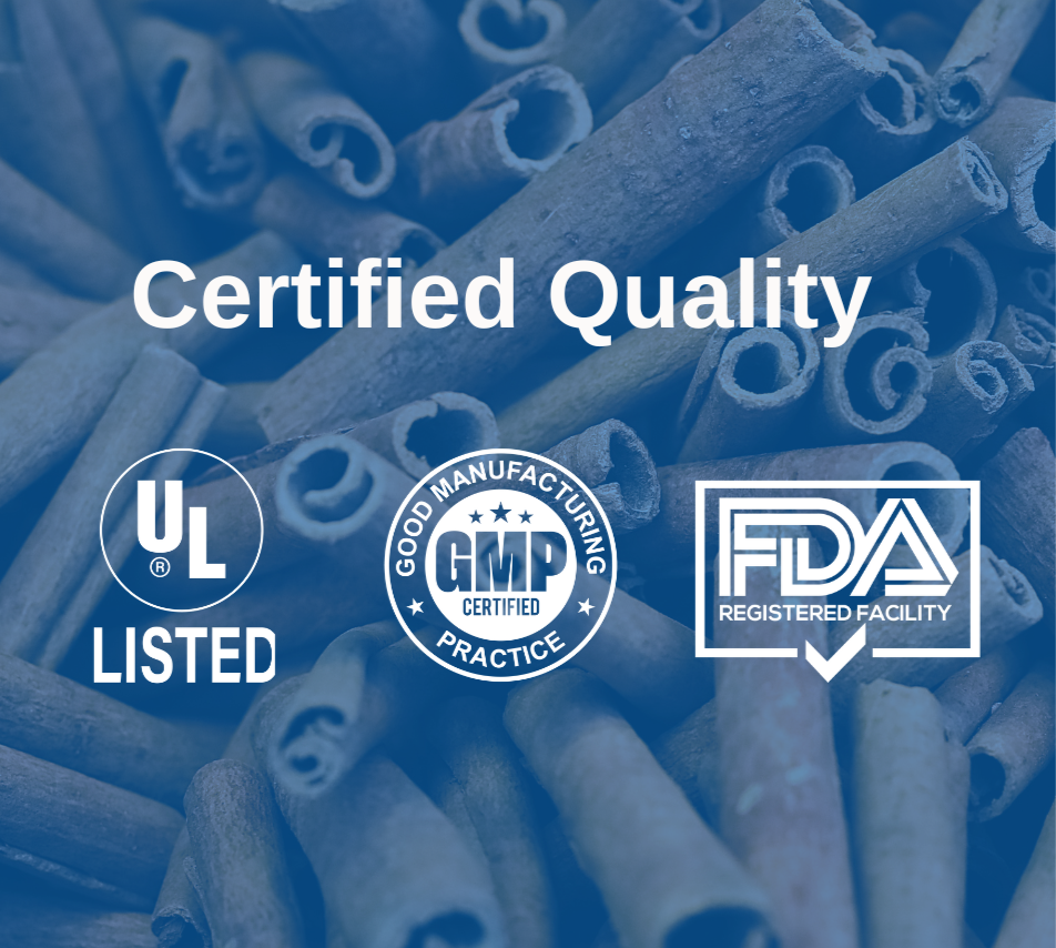 Cinnamon sticks with overlay text that states: Certified Quality. UL Listed, GMP Certified, FDA Registered Facility.